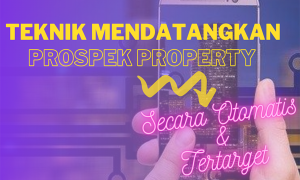 Teknik Mendatangkan Prospek Properti Secara Otomatis & Tertarget